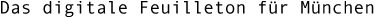 Das digitale Feuilleton für München